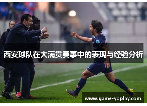 西安球队在大满贯赛事中的表现与经验分析