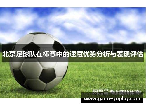 北京足球队在杯赛中的速度优势分析与表现评估