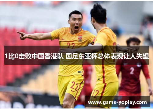 1比0击败中国香港队 国足东亚杯总体表现让人失望
