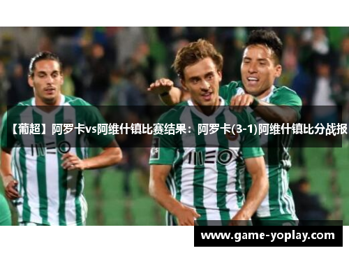 【葡超】阿罗卡vs阿维什镇比赛结果：阿罗卡(3-1)阿维什镇比分战报